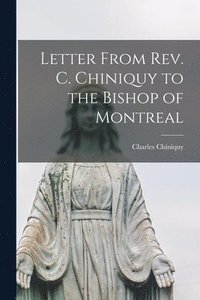 bokomslag Letter From Rev. C. Chiniquy to the Bishop of Montreal [microform]