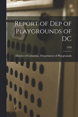 Report of Dep of Playgrounds of DC; 1928 1