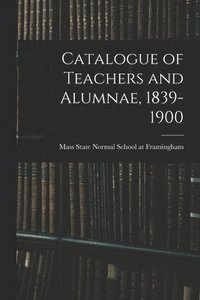 bokomslag Catalogue of Teachers and Alumnae, 1839-1900