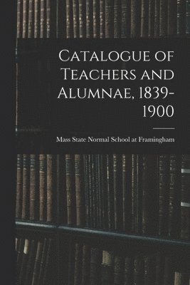 Catalogue of Teachers and Alumnae, 1839-1900 1