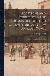 bokomslag Additions and Corrections for Thomas Hungerford of Hartford and New London, Conn.: and His Descendants in America