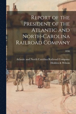 Report of the President of the Atlantic and North-Carolina Railroad Company; 1856 1