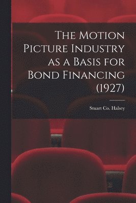 The Motion Picture Industry as a Basis for Bond Financing (1927)