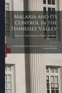 bokomslag Malaria and Its Control in the Tennessee Valley: as Popular Health Instruction Directed to the Prevention and Control of Malaria
