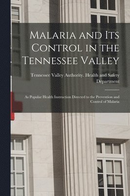 Malaria and Its Control in the Tennessee Valley: as Popular Health Instruction Directed to the Prevention and Control of Malaria, Häftad