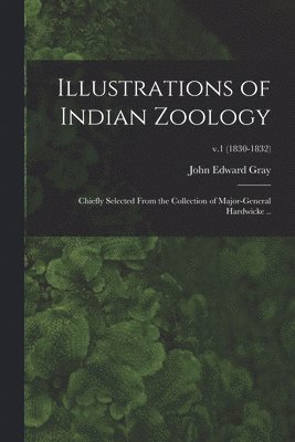 bokomslag Illustrations of Indian Zoology; Chiefly Selected From the Collection of Major-General Hardwicke ..; v.1 (1830-1832)