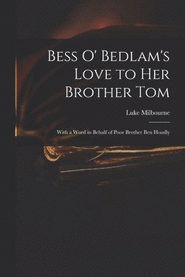 Bess O' Bedlam's Love to Her Brother Tom 1