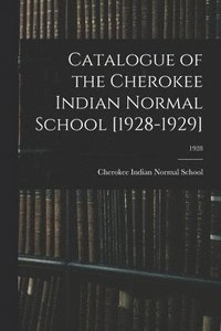 bokomslag Catalogue of the Cherokee Indian Normal School [1928-1929]; 1928