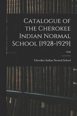 Catalogue of the Cherokee Indian Normal School [1928-1929]; 1928 1