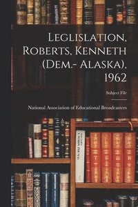 bokomslag Leglislation, Roberts, Kenneth (Dem.- Alaska), 1962