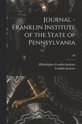 Philadelphia Franklin Institute, Pa ). Franklin Institute (Philadelphia - Journal - Franklin Institute of the State of Pennsylvania; 80, Häftad