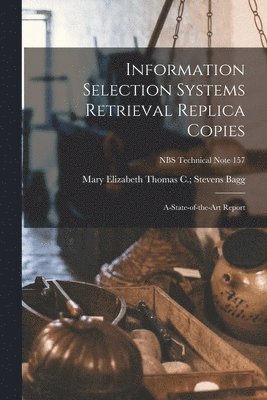 bokomslag Information Selection Systems Retrieval Replica Copies; A-state-of-the-art Report; NBS Technical Note 157