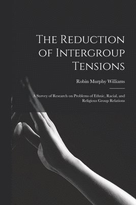 bokomslag The Reduction of Intergroup Tensions: a Survey of Research on Problems of Ethnic, Racial, and Religious Group Relations