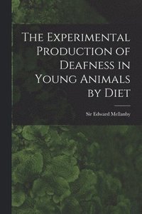 bokomslag The Experimental Production of Deafness in Young Animals by Diet