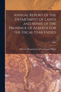 bokomslag Annual Report of the Department of Lands and Mines of the Province of Alberta for the Fiscal Year Ended; 1946