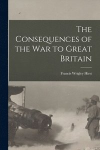 bokomslag The Consequences of the War to Great Britain