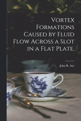 bokomslag Vortex Formations Caused by Fluid Flow Across a Slot in a Flat Plate.