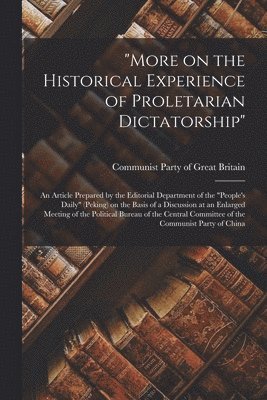 'More on the Historical Experience of Proletarian Dictatorship': an Article Prepared by the Editorial Department of the 'People's Daily' (Peking) on t 1