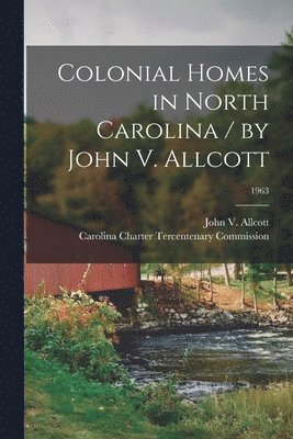 Colonial Homes in North Carolina / by John V. Allcott; 1963 1