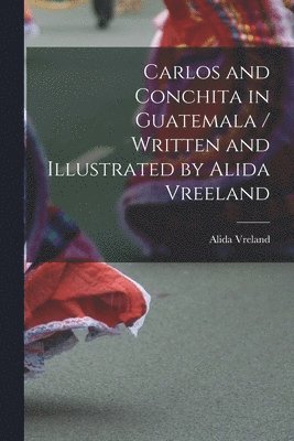 Carlos and Conchita in Guatemala / Written and Illustrated by Alida Vreeland 1