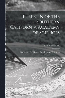 Bulletin of the Southern California Academy of Sciences; v.28-30 1929-1931 1