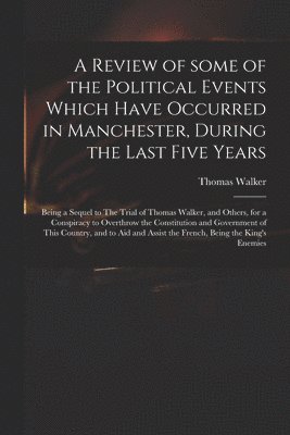 A Review of Some of the Political Events Which Have Occurred in Manchester, During the Last Five Years 1