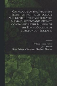 bokomslag Catalogue of the Specimens Illustrating the Osteology and Dentition of Vertebrated Animals, Recent and Extinct, Contained in the Museum of the Royal College of Surgeons of England; 1