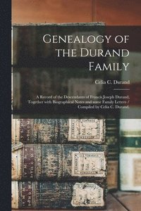 bokomslag Genealogy of the Durand Family; a Record of the Descendants of Francis Joseph Durand, Together With Biographical Notes and Some Family Letters / Compi