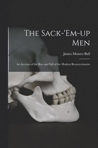 bokomslag The Sack-'em-up Men: an Account of the Rise and Fall of the Modern Resurrectionists