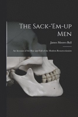 bokomslag The Sack-'em-up Men: an Account of the Rise and Fall of the Modern Resurrectionists