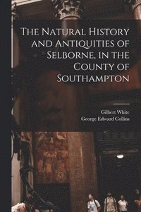 bokomslag The Natural History and Antiquities of Selborne, in the County of Southampton