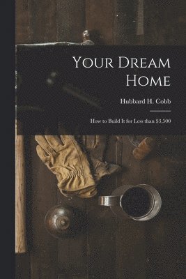 Your Dream Home; How to Build It for Less Than $3,500, Häftad