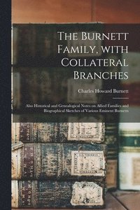 bokomslag The Burnett Family, With Collateral Branches: Also Historical and Genealogical Notes on Allied Families and Biographical Sketches of Various Eminent B