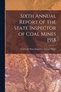 bokomslag Sixth Annual Report of the State Inspector of Coal Mines 1918
