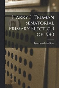 bokomslag Harry S. Truman Senatorial Primary Election of 1940