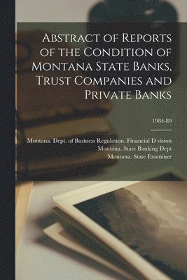 bokomslag Abstract of Reports of the Condition of Montana State Banks, Trust Companies and Private Banks; 1984-89