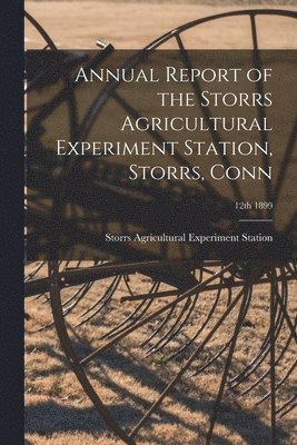 bokomslag Annual Report of the Storrs Agricultural Experiment Station, Storrs, Conn; 12th 1899