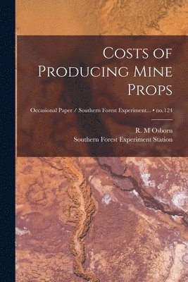 Costs of Producing Mine Props; no.124, Häftad