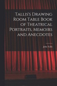 bokomslag Tallis's Drawing Room Table Book of Theatrical Portraits, Memoirs and Anecdotes