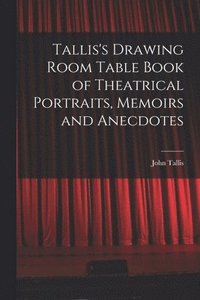bokomslag Tallis's Drawing Room Table Book of Theatrical Portraits, Memoirs and Anecdotes
