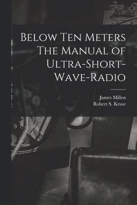 Below Ten Meters The Manual of Ultra-Short-Wave-Radio 1