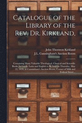 Catalogue of the Library of the Rev. Dr. Kirkland, 1