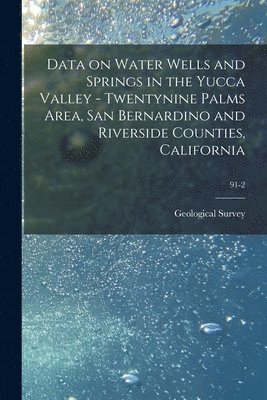 Data on Water Wells and Springs in the Yucca Valley - Twentynine Palms Area, San Bernardino and Riverside Counties, California; 91-2, Häftad