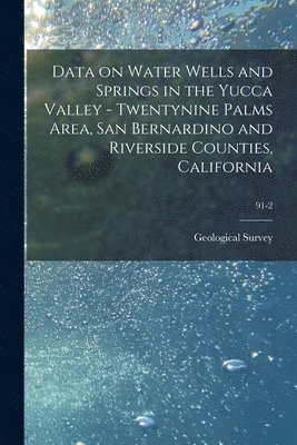 Data on Water Wells and Springs in the Yucca Valley - Twentynine Palms Area, San Bernardino and Riverside Counties, California; 91-2 1