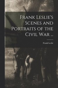 bokomslag Frank Leslie's Scenes and Portraits of the Civil War ...