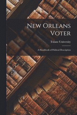New Orleans Voter: a Handbook of Political Description 1