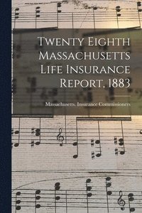 bokomslag Twenty Eighth Massachusetts Life Insurance Report, 1883