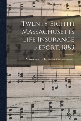 Twenty Eighth Massachusetts Life Insurance Report, 1883 1