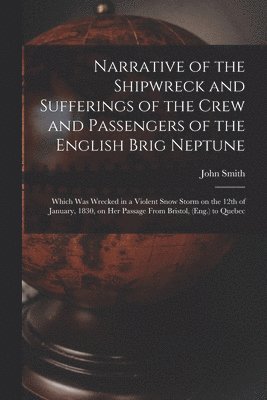 Narrative of the Shipwreck and Sufferings of the Crew and Passengers of the English Brig Neptune [microform]