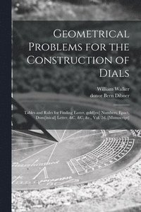 bokomslag Geometrical Problems for the Construction of Dials; Tables and Rules for Finding Easter, Gold[en] Numbers, Epact, Dom[inical] Letter, &c, &c, &c., Vol. 2d. [manuscript]